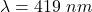 \lambda  = 419 \ nm