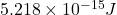 5.218 \times 10^{-15} J