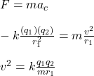 F=ma_c\\\\-k\frac{(q_1)(q_2)}{r_1^2}=m\frac{v^2}{r_1}\\\\v^2=k\frac{q_1q_2}{mr_1}