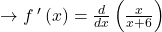 \to f\:'\left(x\right)=\frac{d}{dx}\left(\frac{x}{x+6}\right)\: \\\\