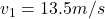 v_1=13.5 m/s