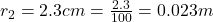 r_2=2.3 cm=\frac{2.3}{100}=0.023 m