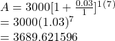 A=3000[1+\frac{0.03}{1} ]^1^(^7^)\\  =3000(1.03)^7\\  =3689.621596\\