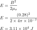 E=\dfrac{B^2}{2\mu_o}\\\\E=\dfrac{(0.28)^2}{2\times 4\pi \times 10^{-7}}\\\\E=3.11\times 10^4\ J