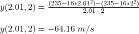 y(2.01,2) = \frac{(235-16*2.01^2) - (235-16*2^2)}{2.01-2}\\\\ y(2.01,2) = -64.16 \ m/s