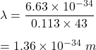 \lambda=\dfrac{6.63\times 10^{-34}}{0.113\times 43}\\\\=1.36\times 10^{-34}\ m