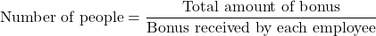 \text{Number of people}=\dfrac{\text{Total amount of bonus}}{\text{Bonus received by each employee}}