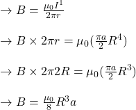 \to B=\frac{\mu_{0} I^{1}}{2 \pi r} \\\\\to  B \times 2\pi r= \mu_{0} (\frac{\pi a}{2}R^4)\\\\\to  B \times 2\pi 2R = \mu_{0} (\frac{\pi a}{2}R^3)\\\\\to B= \frac{\mu_{0}}{8}R^3 a\\\\