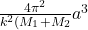 \frac{4\pi ^{2} }{k^{2} (M_{1} + M_{2}  }a^{3}