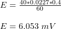 E = \frac{40*0.0227*0.4}{60} \\\\E = 6.053 \ mV