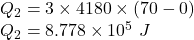 Q_2=3\times 4180\times (70-0)\\Q_2=8.778\times 10^5\ J