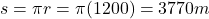 s=\pi r=\pi(1200)=3770 m
