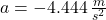 a = -4.444\,\frac{m}{s^{2}}