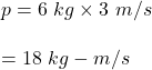 p=6\ kg\times 3\ m/s\\\\=18\ kg-m/s