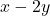 x - 2y