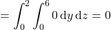 =\displaystyle\int_0^2\int_0^60\,\mathrm dy\,\mathrm dz=0
