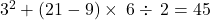 3^2+\left(21-9\right)\times \:6\div \:2=45