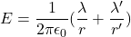 E=\dfrac{1}{2\pi\epsilon_{0}}(\dfrac{\lambda}{r}+\dfrac{\lambda'}{r'})