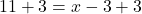 11+3=x-3+3