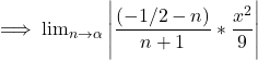 \implies  \lim_{n \to \alpha}   \Bigg | \dfrac{(-1/2 -n)}{n+1 } *\dfrac{x^2}{9} \Bigg|