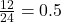 \frac{12}{24} =0.5