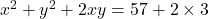  {x}^{2}  +  {y}^{2}  + 2xy = 57 + 2 \times 3