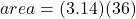 area = (3.14)(36)