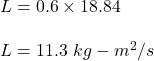 L=0.6\times 18.84\\\\L=11.3\ kg-m^2/s
