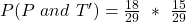 P(P\ and\ T') = \frac{18}{29}\ *\ \frac{15}{29}