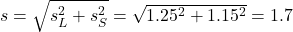 s = \sqrt{s_L^2+s_S^2} = \sqrt{1.25^2 + 1.15^2} = 1.7