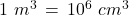 1\,\,m^3\,=\,10^6\,\,cm^3
