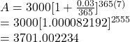 A=3000[1+\frac{0.03}{365}]^{365(7)}  \\   =3000[1.000082192]^{2555}\\   =3701.002234