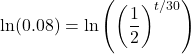\displaystyle \ln(0.08)=\ln\left(\left(\frac{1}{2}\right)^{t/30}\right)