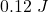 0.12~J