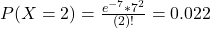 P(X = 2) = \frac{e^{-7}*7^{2}}{(2)!} = 0.022