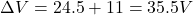 \Delta V=24.5+11=35.5 V