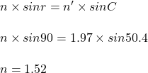 n\times sin r = n'\times sinC\\\\n\times sin 90 = 1.97 \times sin 50.4\\\\n = 1.52