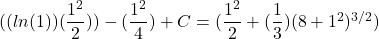 ((ln(1))(\dfrac{1^2}{2}))-(\dfrac{1^2}{4}) +C= (\dfrac{1^2}{2 }+(\dfrac{1}{3})(8+1^2)^{3/2})