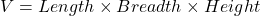 V=Length\times Breadth\times Height