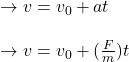 \to v = v_0 + a t\\\\\to v = v_0 + (\frac{F}{m}) t