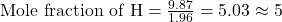 \text{Mole fraction of H}=\frac{9.87}{1.96}=5.03\approx 5