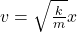 v = \sqrt{\frac{k}{m}} x
