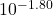 10^{-1.80}