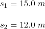s_1 = 15.0 \ m \\ \\ s_2 = 12.0 \ m