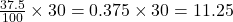  \frac{37.5}{100}  \times 30 = 0.375 \times 30 = 11.25