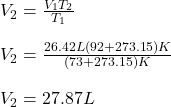 V_2 =\frac{V_1T_2}{T_1} \\\\V_2=\frac{26.42L(92+273.15)K}{(73+273.15)K} \\\\V_2=27.87L