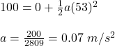 100=0+\frac{1}{2}a(53)^2\\\\a=\frac{200}{2809}= 0.07\ m/s^2