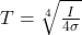 T =  \sqrt[4]{\frac{I}{4 \sigma } }
