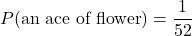P(\text{an ace of flower})=\dfrac{1}{52}