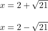 x=2+\sqrt{21}\\\\x=2-\sqrt{21}